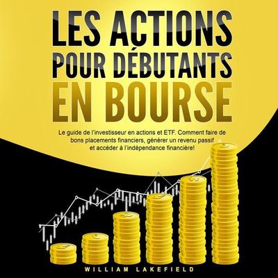 LES ACTIONS POUR DÉBUTANTS EN BOURSE: Le guide de l'investisseur en actions et ETF. Comment faire de bons placements financiers, générer un revenu