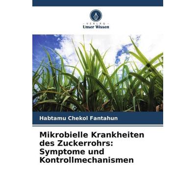 Mikrobielle Krankheiten des Zuckerrohrs: Symptome und Kontrollmechanismen, Taschenbuch von Habtamu Chekol Fantahun, Verlag Unser Wissen,
