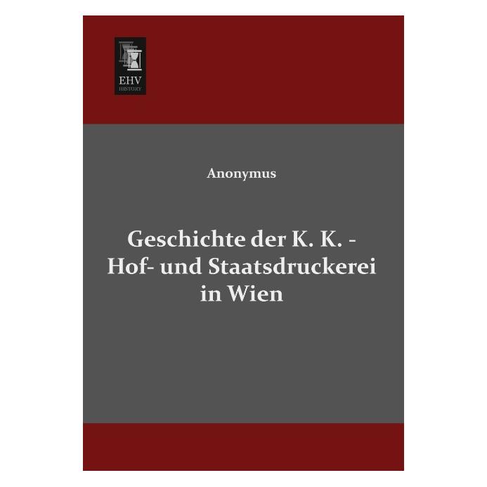 EHV-History Geschichte der K. K. - Hof- und Staatsdruckerei in Wien (Deutsch, Softcover, Anonymus) (55509348)