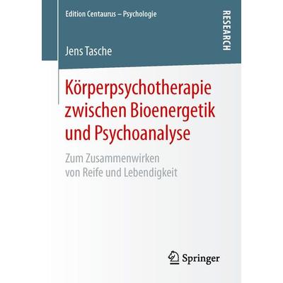 Körperpsychotherapie zwischen Bioenergetik und Psychoanalyse, Taschenbuch von Jens Tasche, Springer Fachmedien Wiesbaden GmbH, 978-3-658-13862-2