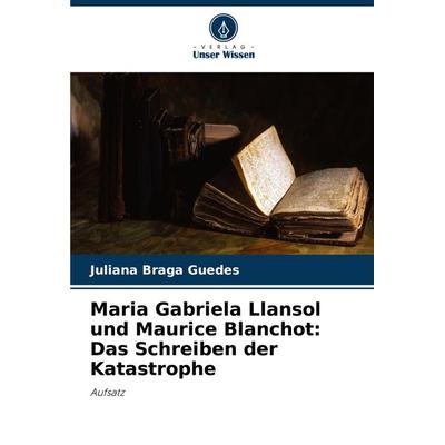 Maria Gabriela Llansol und Maurice Blanchot: Das Schreiben der Katastrophe, Taschenbuch von Juliana Braga Guedes, Verlag Unser Wissen,