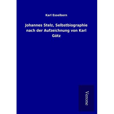 Johannes Stelz, Selbstbiographie nach der Aufzeichnung von Karl Götz, Gebundene Ausgabe von Karl Esselborn, BoD - Books on Demand