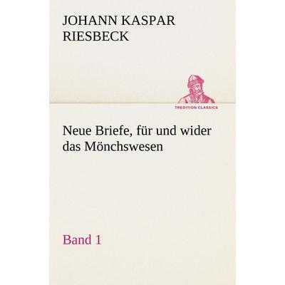 Neue Briefe, für und wider das Mönchswesen - Erster Band, Taschenbuch von Johann Kaspar Riesbeck, Tredition, 978-3-8424-1103-6