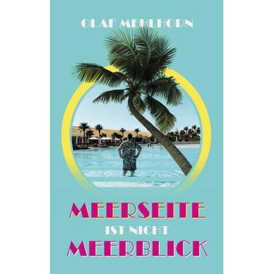 Meerseite ist nicht Meerblick, Taschenbuch von Olaf Mehlhorn, BoD – Books on Demand, 978-3-7693-7461-2