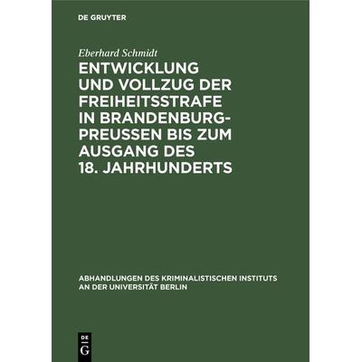 Entwicklung und Vollzug der Freiheitsstrafe in Brandenburg-Preußen bis zum Ausgang des 18. Jahrhunderts, Gebundene Ausgabe von Eberhard Schmidt, De
