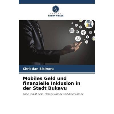 Mobiles Geld und finanzielle Inklusion in der Stadt Bukavu, Taschenbuch von Christian Bisimwa, Verlag Unser Wissen, 978-620-6-12633-1