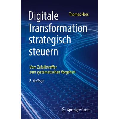 Digitale Transformation strategisch steuern, Gebundene Ausgabe von Thomas Hess, Springer Fachmedien Wiesbaden GmbH, 978-3-658-36186-0