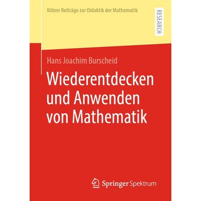 Wiederentdecken und Anwenden von Mathematik, Taschenbuch von Hans Joachim Burscheid, Springer Fachmedien Wiesbaden GmbH, 978-3-658-42438-1