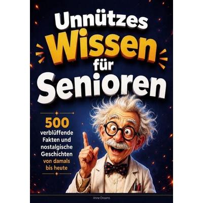 Unnützes Wissen für Senioren, Taschenbuch von Anne Dreams, Epubli, 978-3-565-44592-9