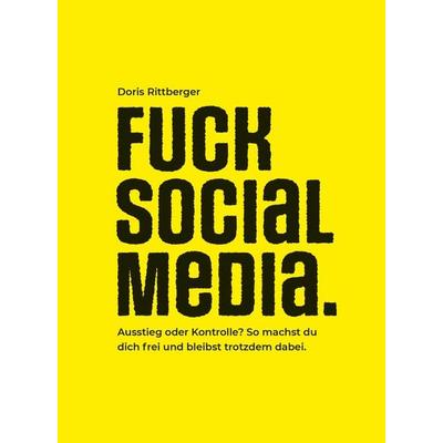 FUCK SOCIAL MEDIA, Taschenbuch von Doris Rittberger, Rittberger+knapp, 978-3-902999-90-0
