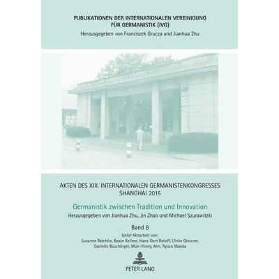 Akten des XIII. Internationalen Germanistenkongresses Shanghai 2015 -Germanistik zwischen Tradition und Innovation, Gebundene Ausgabe von Jianhua