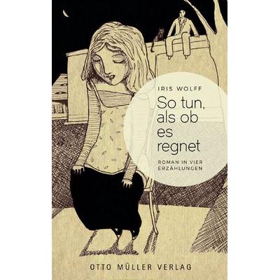So tun, als ob es regnet, Gebundene Ausgabe von Iris Wolff, Otto Müller Verlag GmbH, 978-3-7013-1250-4