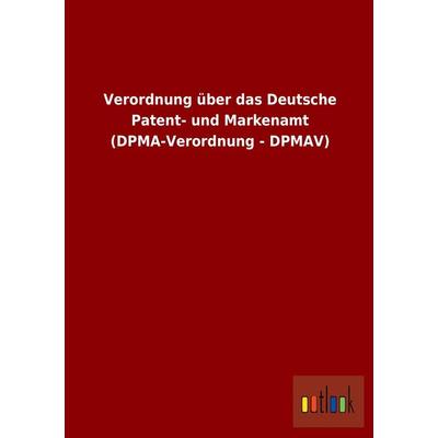 Verordnung über das Deutsche Patent- und Markenamt (DPMA-Verordnung - DPMAV), Taschenbuch von , Outlook, 978-3-86403-908-9