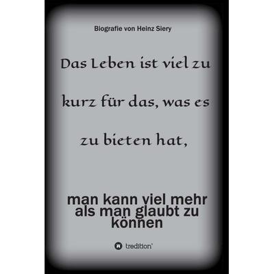 Das Leben ist viel zu kurz für das, was es zu bieten hat, Gebundene Ausgabe von Heinz Siery, Tredition, 978-3-7345-4486-6