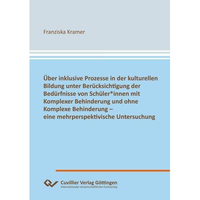 Über inklusive Prozesse in der kulturellen Bildung unter Berücksichtigung der Bedürfnisse von Schüler*innen mit Komplexer Behinderung und ohne