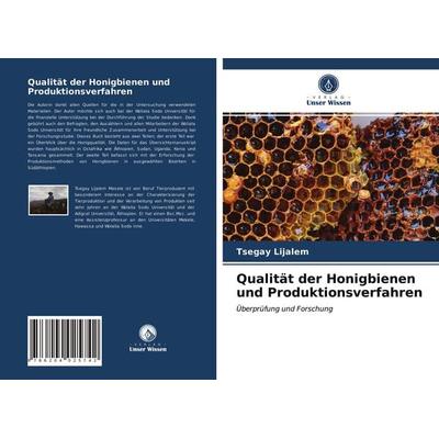 Qualität der Honigbienen und Produktionsverfahren, Taschenbuch von Tsegay Lijalem, Verlag Unser Wissen, 978-620-4-02574-2