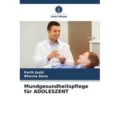 Mundgesundheitspflege für ADOLESZENT, Taschenbuch von Parth Joshi,Bhavna Dave, Verlag Unser Wissen, 978-620-6-49441-6