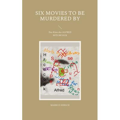 Six Movies To Be Murdered By, Taschenbuch von Markus Hirsch, BoD – Books on Demand, 978-3-7568-3282-8