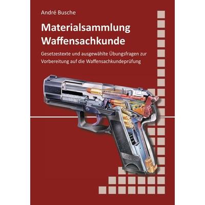 Materialsammlung zum Lehrbuch zur Waffensachkundeprüfung mit Übungsfragen zur Selbstkontrolle, Taschenbuch von Andre Busche, Juristischer Fachverlag