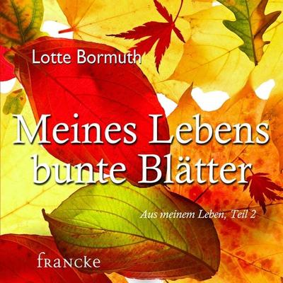 Meines Lebens bunte Blätter - Lotte Bormuth, Audio, 4057664694751