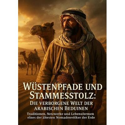 Wüstenpfade und Stammesstolz: Die verborgene Welt der arabischen Beduinen, Taschenbuch von Christoph Eberhardt, Epubli, 978-3-565-11154-1