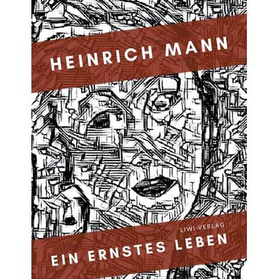 Heinrich Mann: Ein ernstes Leben. Vollständige Neuausgabe, Taschenbuch von Heinrich Mann, Liwi Literatur- Und Wissenschaftsverlag, 978-3-96542-542-2