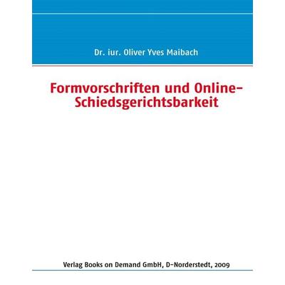 Formvorschriften und Online-Schiedsgerichtsbarkeit, Gebundene Ausgabe von Oliver Yves Maibach, BoD – Books on Demand, 978-3-8391-1385-1
