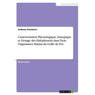 Caracterisation Physiologique, Isotopique et Dosage des Halophenols dans Trois Organismes Marins du Golfe de Fos, Taschenbuch von Anthony Pantalacci,