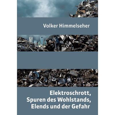 Elektroschrott, Spuren des Wohlstands, Elends und der Gefahr, Taschenbuch von Volker Himmelseher, BoD – Books on Demand, 978-3-7534-5080-3