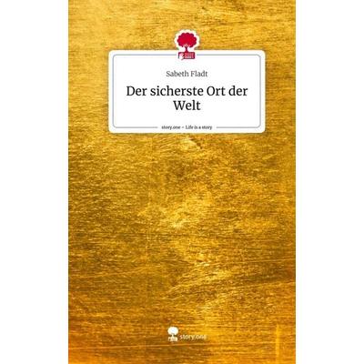 Der sicherste Ort der Welt. Life is a Story - story.one, Gebundene Ausgabe von Sabeth Fladt, Storylution, 978-3-7115-4845-0
