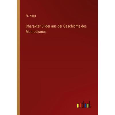 Charakter-Bilder aus der Geschichte des Methodismus, Taschenbuch von Fr. Kopp, Outlook, 978-3-368-53536-0