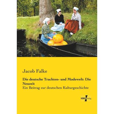 Die deutsche Trachten- und Modewelt: Die Neuzeit, Taschenbuch von Jacob Falke, BoD - Books on Demand, 978-3-95738-071-5