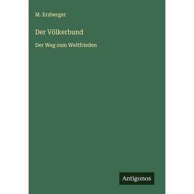 Der Völkerbund, Gebundene Ausgabe von M. Erzberger, Antigonos Verlag, 978-3-563-43047-7