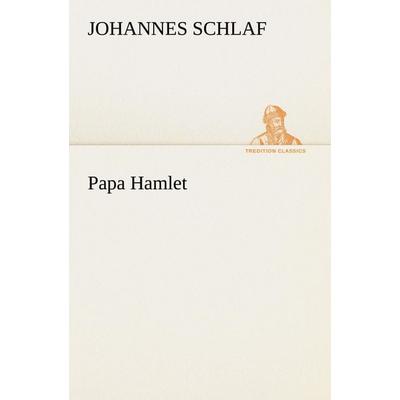 Papa Hamlet, Taschenbuch von Johannes Schlaf, Tredition, 978-3-8472-3632-0