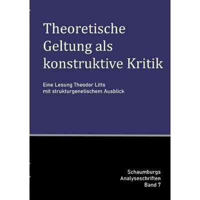 Schaumburgs Analyseschriften / Theoretische Geltung als konstruktive Kritik, Taschenbuch von Marko O. G. Schaumburg, Epubli, 978-3-565-44183-9