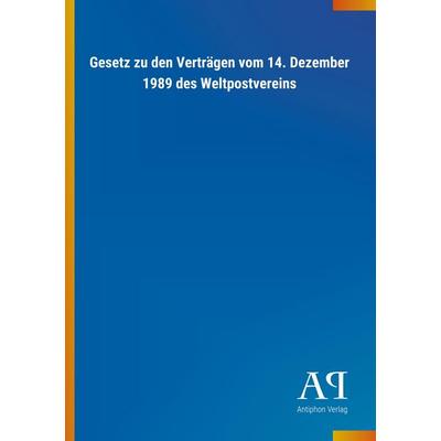 Gesetz zu den Verträgen vom 14. Dezember 1989 des Weltpostve, Taschenbuch von Antiphon Verlag, Antiphon, 978-3-7314-0271-8