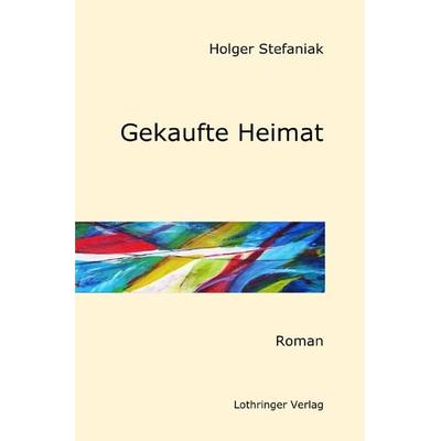 Gekaufte Heimat, Taschenbuch von Holger Stefaniak, Epubli, 978-3-7598-4581-8