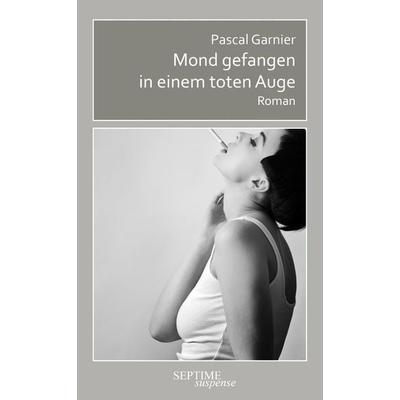 Mond gefangen in einem toten Auge, Gebundene Ausgabe von Pascal Garnier, Septime Verlag, 978-3-99120-080-2
