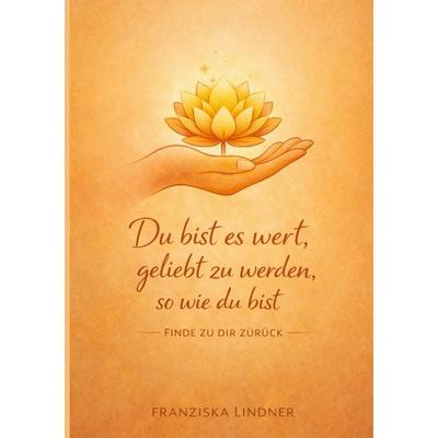 Du bist es wert, geliebt zu werden, so wie du bist, Taschenbuch von Franziska Lindner, BoD – Books on Demand, 978-3-695-74808-2