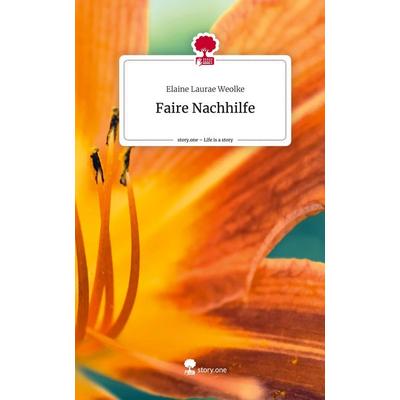 Faire Nachhilfe. Life is a Story - story.one, Gebundene Ausgabe von Elaine Laurae Weolke, Storylution, 978-3-7115-8372-7