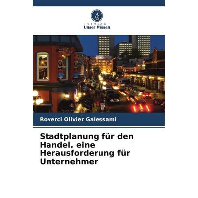 Stadtplanung für den Handel, eine Herausforderung für Unternehmer, Taschenbuch von Roverci Olivier Galessami, Verlag Unser Wissen, 978-620-6-11671-4