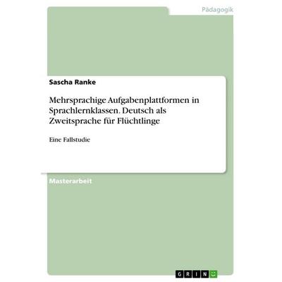 Mehrsprachige Aufgabenplattformen in Sprachlernklassen. Deutsch als Zweitsprache für Flüchtlinge, Taschenbuch von Sascha Ranke, GRIN,