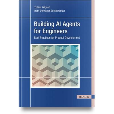 Building AI Agents for Engineers, Gebundene Ausgabe von Tobias Wigand,Ram Dhiwakar Seetharaman, Hanser Publications, 978-1-56990-562-3
