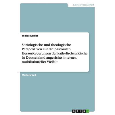 Soziologische und theologische Perspektiven auf die pastoralen Herausforderungen der katholischen Kirche in Deutschland angesichts interner,