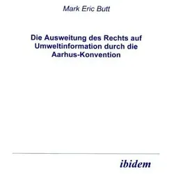 Die Ausweitung des Rechts auf Umweltinformation durch die Aarhus-Konvention, Fachbücher von Mark E. Butt