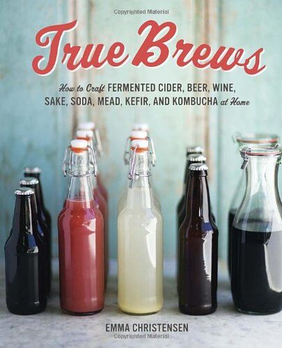 Emma Christensen - True Brews: How to Craft Fermented Cider, Beer, Wine, Sake, Soda, Mead, Kefir, and Kombucha at Home - Preis vom 17.10.2026 19:25:27 h
