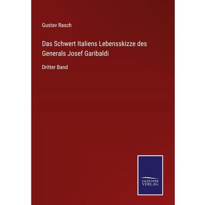 Das Schwert Italiens Lebensskizze des Generals Josef Garibaldi, Gebundene Ausgabe von Gustav Rasch, Outlook, 978-3-375-07051-9