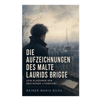 Die Aufzeichnungen des Malte Laurids Brigge (Ein Klassiker der deutschen Literatur), Taschenbuch von Rainer Maria Rilke, E-artnow, 978-80-273-4923-4