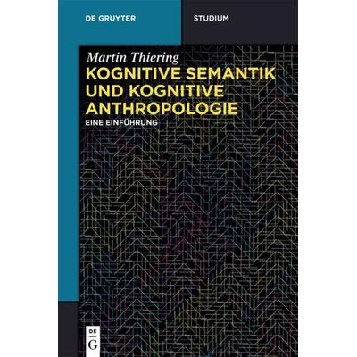 Kognitive Semantik und Kognitive Anthropologie, Taschenbuch von Martin Thiering, De Gruyter Oldenbourg, 978-3-11-044515-2