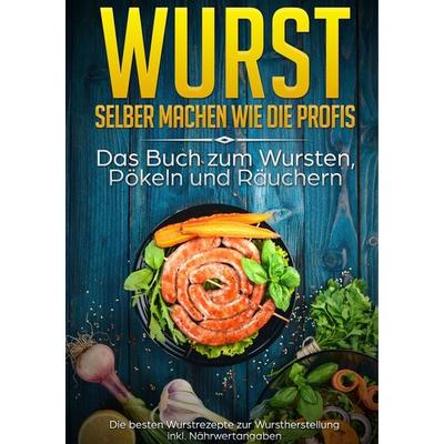 Wurst selber machen wie die Profis: Das Buch zum Wursten, Pökeln und Räuchern, Taschenbuch von Mark Rösing, BoD – Books on Demand, 978-3-7504-0559-2